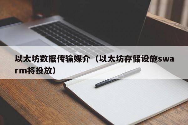 以太坊数据传输媒介(以太坊存储设施swarm将投放)