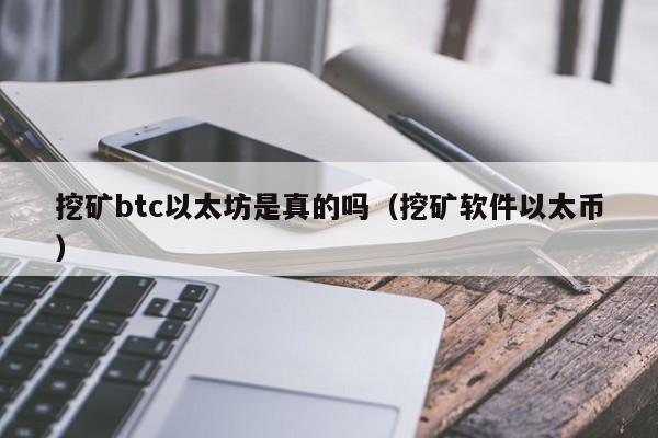 挖矿btc以太坊是真的吗(挖矿软件以太币)