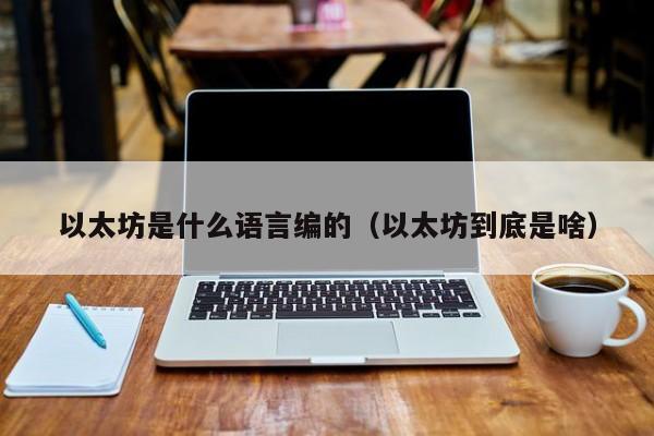 以太坊是什么语言编的(以太坊到底是啥)