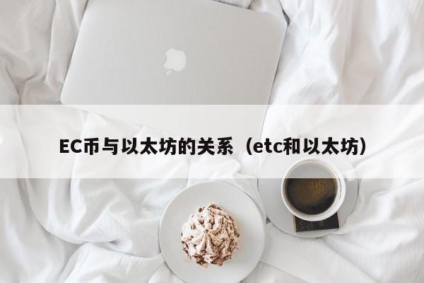 EC币与以太坊的关系(etc和以太坊)